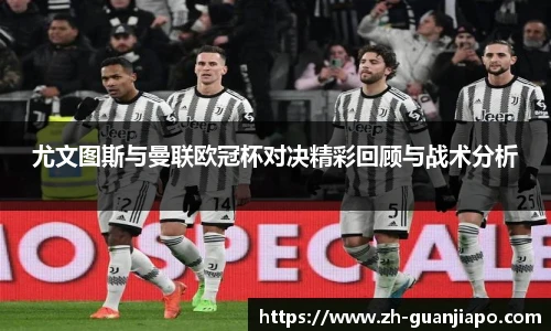尤文图斯与曼联欧冠杯对决精彩回顾与战术分析